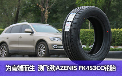 为高端而生 测飞劲AZENIS FK453CC轮胎_图片新闻